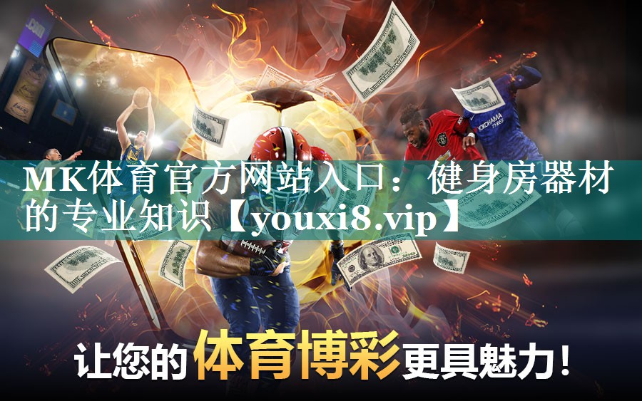 MK体育官方网站入口：健身房器材的专业知识