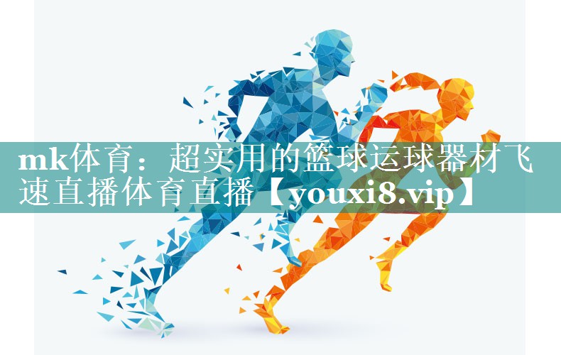 mk体育：超实用的篮球运球器材飞速直播体育直播