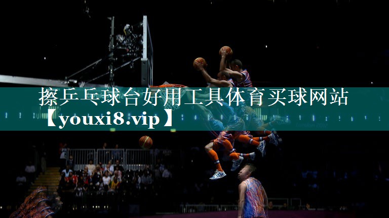 擦乒乓球台好用工具体育买球网站