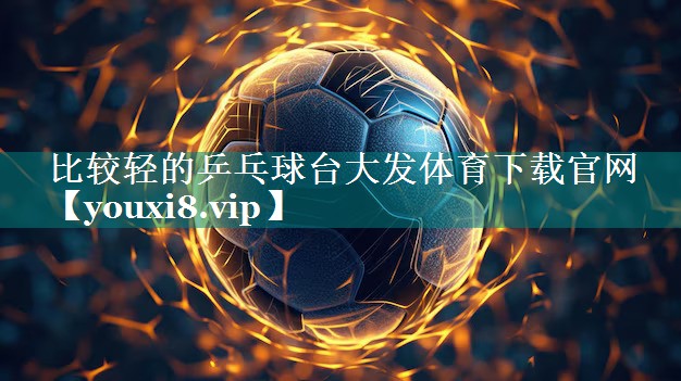 比较轻的乒乓球台大发体育下载官网