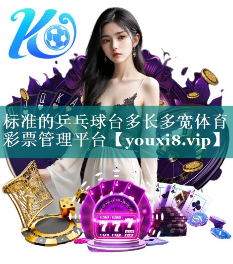 标准的乒乓球台多长多宽体育彩票管理平台