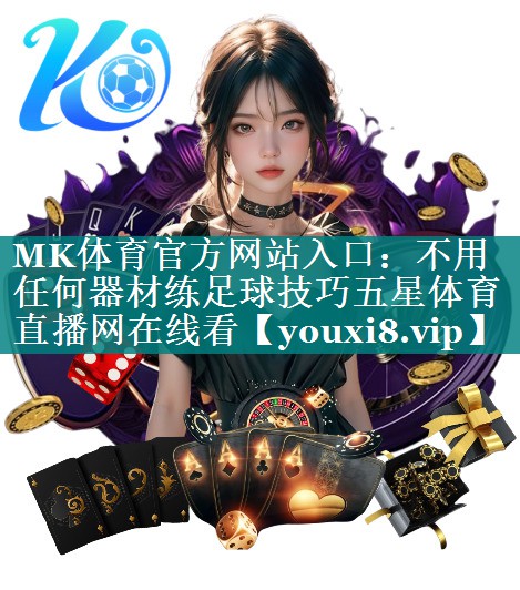 MK体育官方网站入口：不用任何器材练足球技巧五星体育直播网在线看