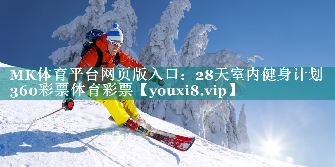 MK体育平台网页版入口：28天室内健身计划360彩票体育彩票