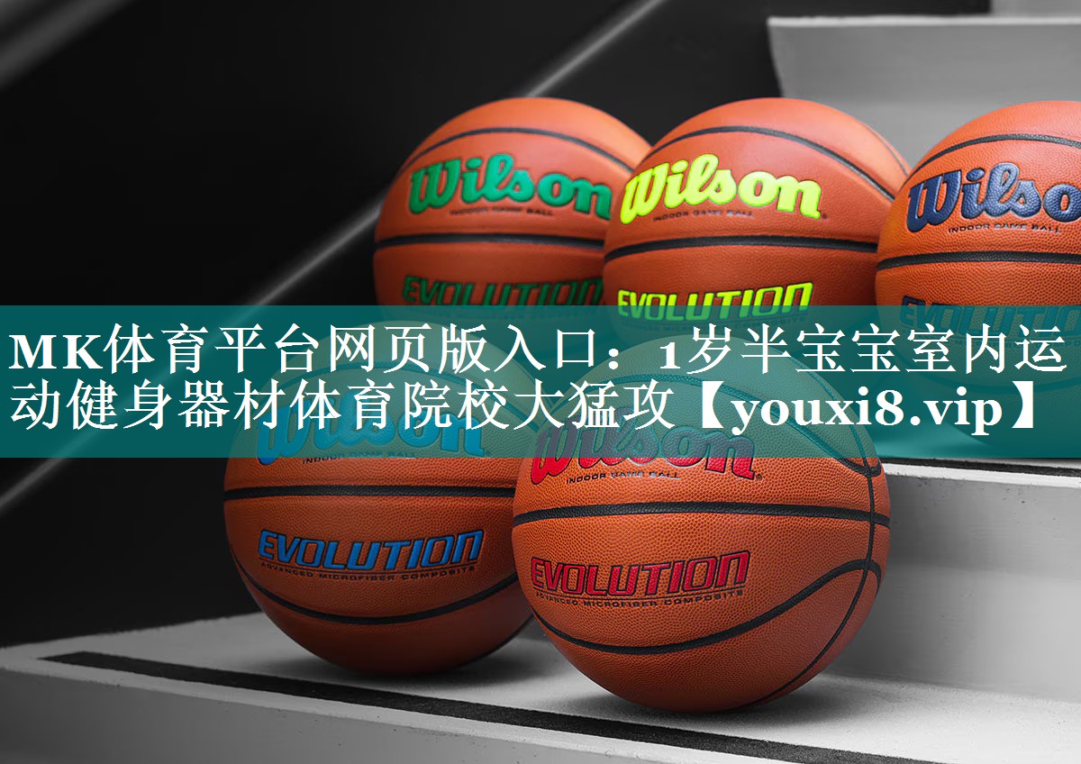 MK体育平台网页版入口：1岁半宝宝室内运动健身器材体育院校大猛攻