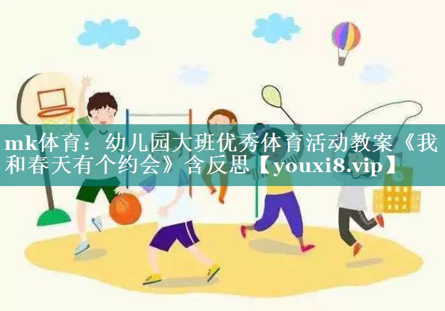 mk体育：幼儿园大班优秀体育活动教案《我和春天有个约会》含反思