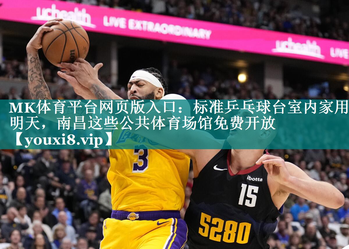 MK体育平台网页版入口：标准乒乓球台室内家用明天，南昌这些公共体育场馆免费开放