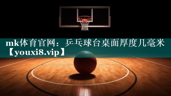 乒乓球台桌面厚度几毫米