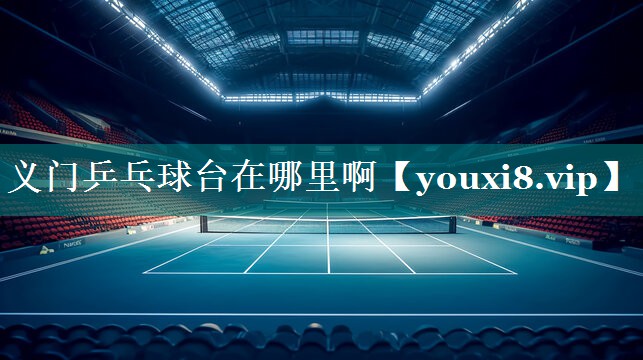 义门乒乓球台在哪里啊