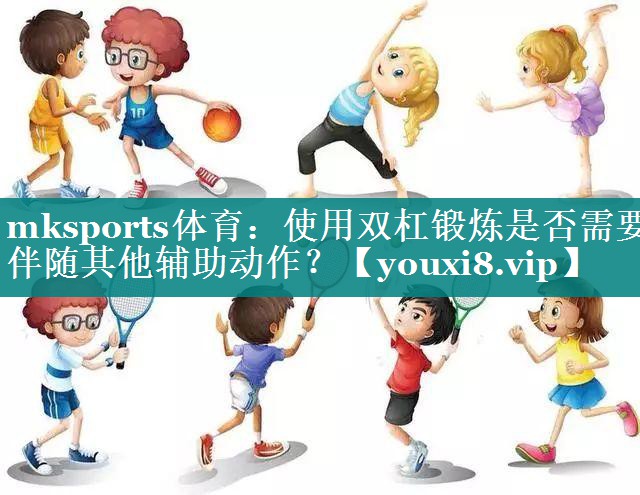 使用双杠锻炼是否需要伴随其他辅助动作？